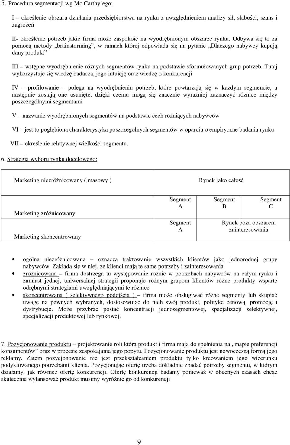 Odbywa si to za pomoc metody brainstorming, w ramach której odpowiada si na pytanie Dlaczego nabywcy kupuj dany produkt III wstpne wyodrbnienie rónych segmentów rynku na podstawie sformułowanych grup