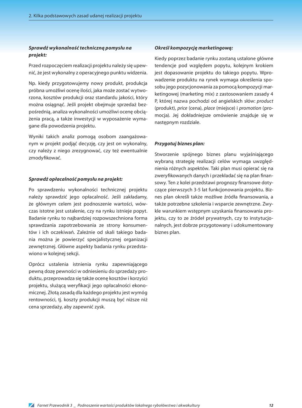 Jeśli projekt obejmuje sprzedaż bezpośrednią, analiza wykonalności umożliwi ocenę obciążenia pracą, a także inwestycji w wyposażenie wymagane dla powodzenia projektu.