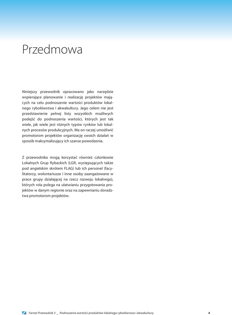 Ma on raczej umożliwić promotorom projektów organizację swoich działań w sposób maksymalizujący ich szanse powodzenia.