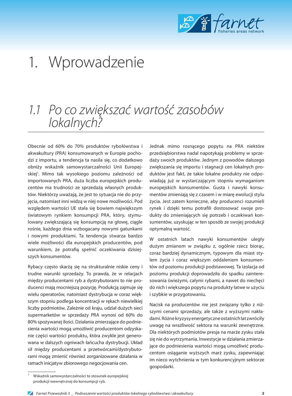 Europejskiej 1. Mimo tak wysokiego poziomu zależności od importowanych PRA, duża liczba europejskich producentów ma trudności ze sprzedażą własnych produktów.