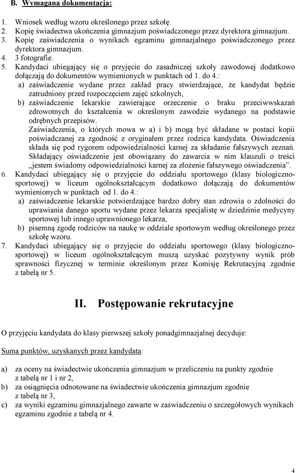 Kandydaci ubiegający się o przyjęcie do zasadniczej szkoły zawodowej dodatkowo dołączają do dokumentów wymienionych w punktach od 1. do 4.