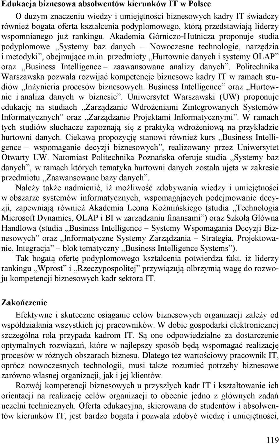 Politechnika Warszawska pozwala rozwijać kompetencje biznesowe kadry T w ramach studiów nżynieria procesów biznesowych. Business ntelligence oraz Hurtownie i analiza danych w biznesie.