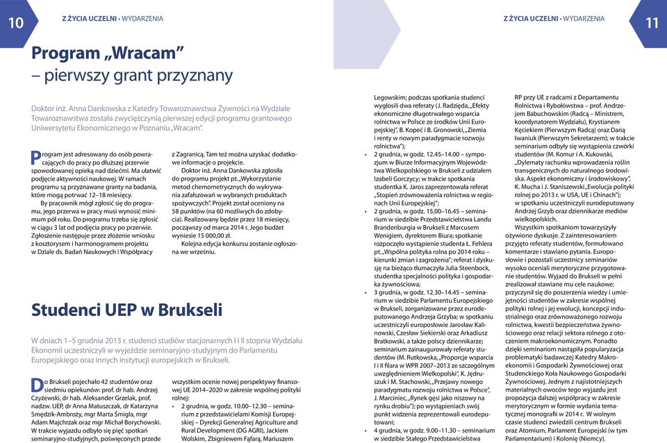 Program jest adresowany do osób powracających do pracy po dłuższej przerwie spowodowanej opieką nad dziećmi. Ma ułatwić podjęcie aktywności naukowej.