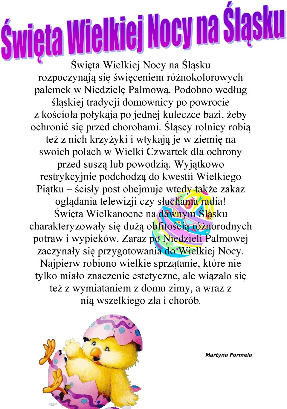 Śląscy rolnicy robią też z nich krzyżyki i wtykają je w ziemię na swoich polach w Wielki Czwartek dla ochrony przed suszą lub powodzią.