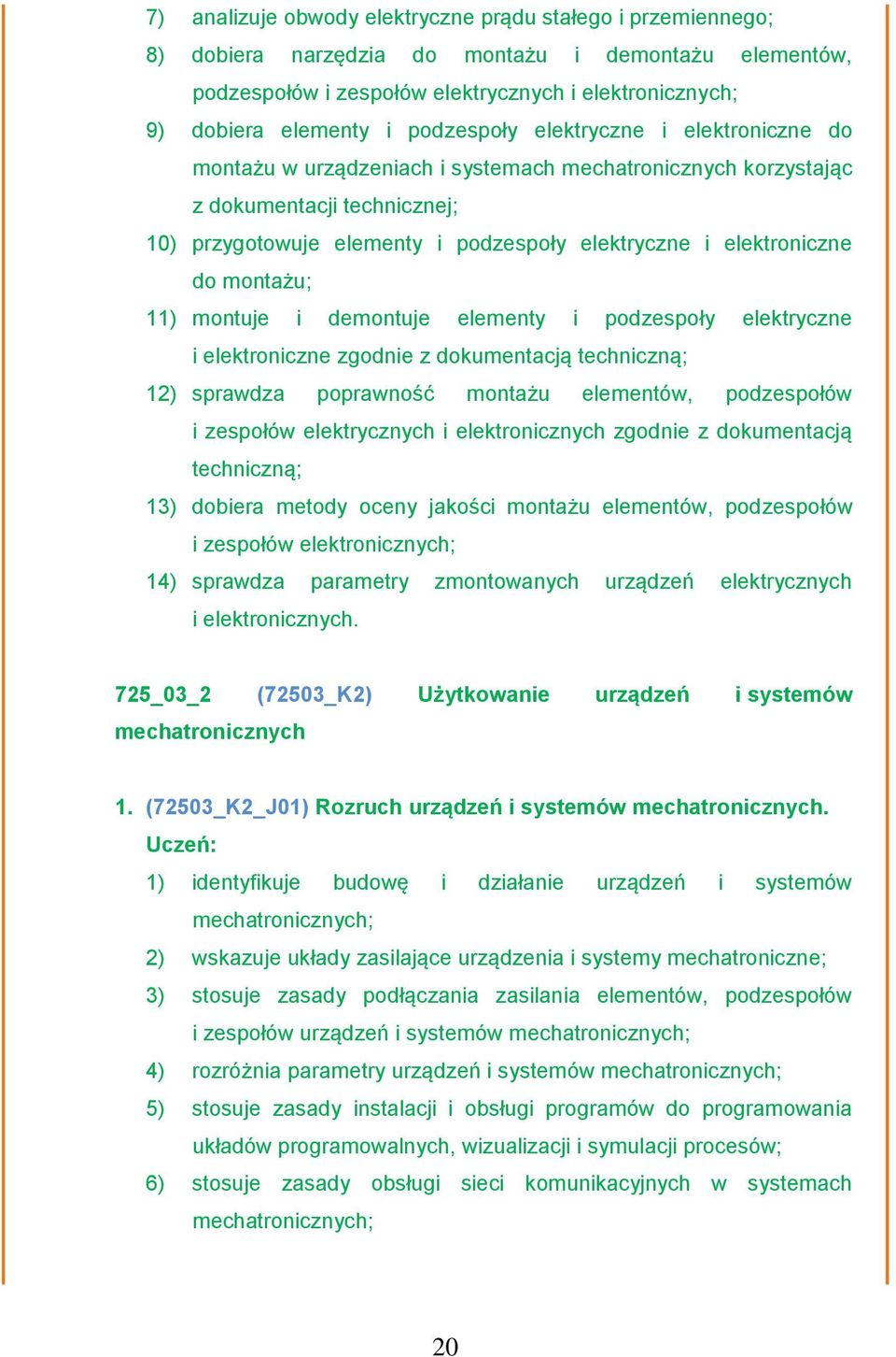 elektroniczne do montażu; 11) montuje i demontuje elementy i podzespoły elektryczne i elektroniczne zgodnie z dokumentacją techniczną; 12) sprawdza poprawność montażu elementów, podzespołów i