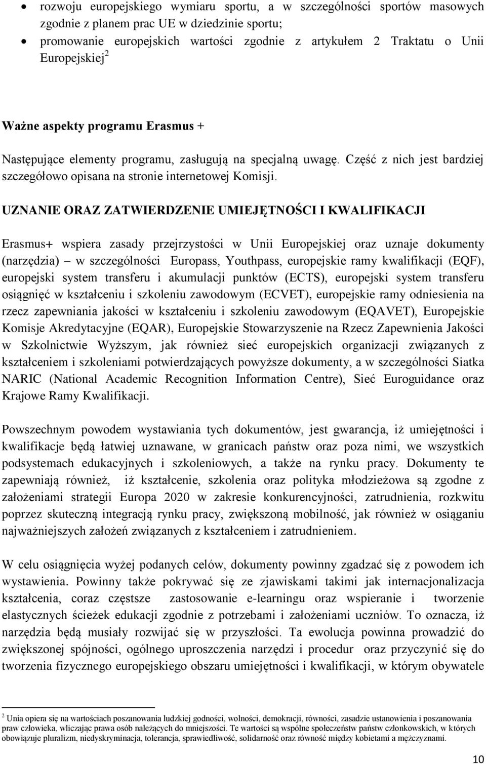 UZNANIE ORAZ ZATWIERDZENIE UMIEJĘTNOŚCI I KWALIFIKACJI Erasmus+ wspiera zasady przejrzystości w Unii Europejskiej oraz uznaje dokumenty (narzędzia) w szczególności Europass, Youthpass, europejskie