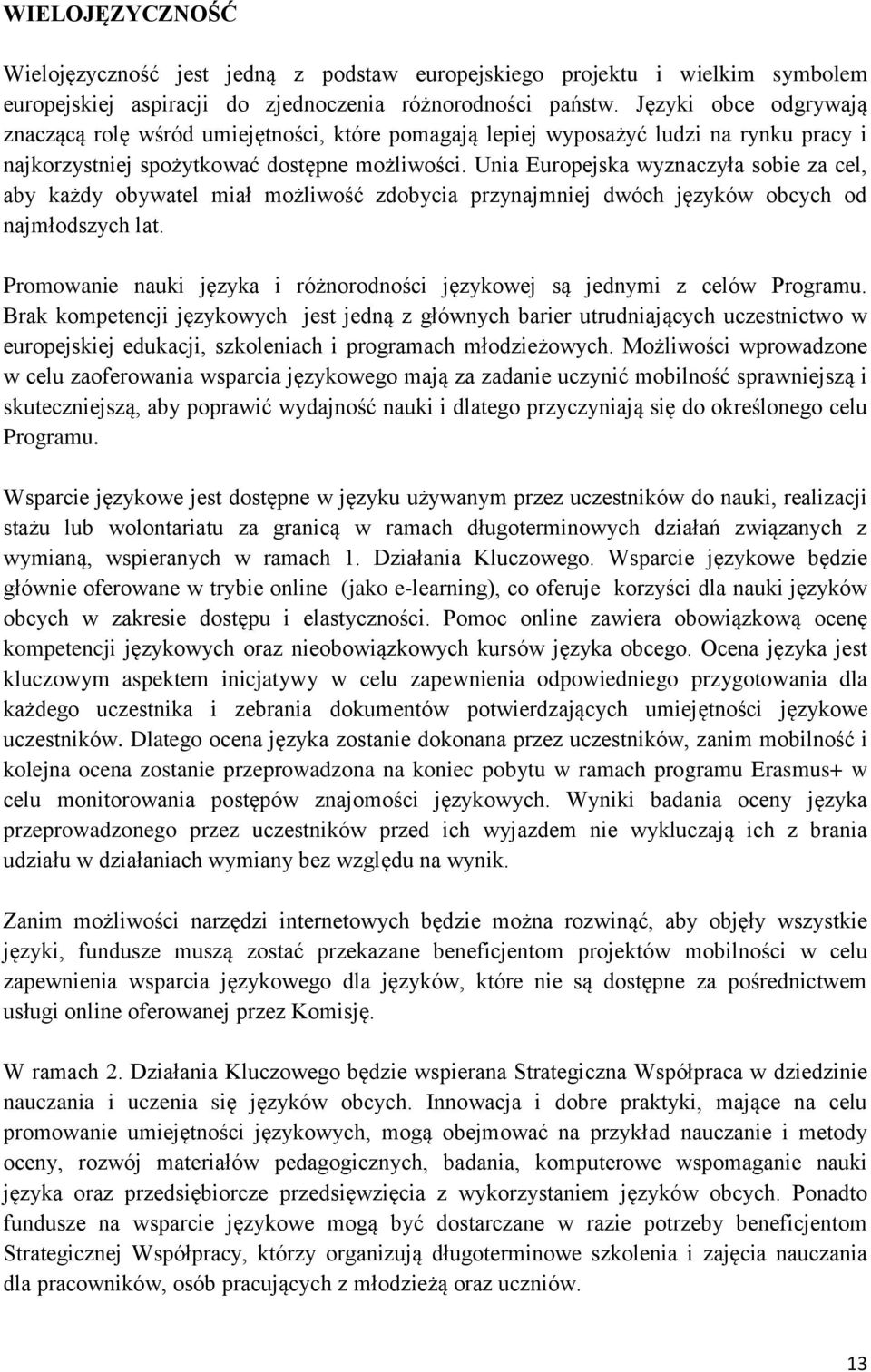 Unia Europejska wyznaczyła sobie za cel, aby każdy obywatel miał możliwość zdobycia przynajmniej dwóch języków obcych od najmłodszych lat.