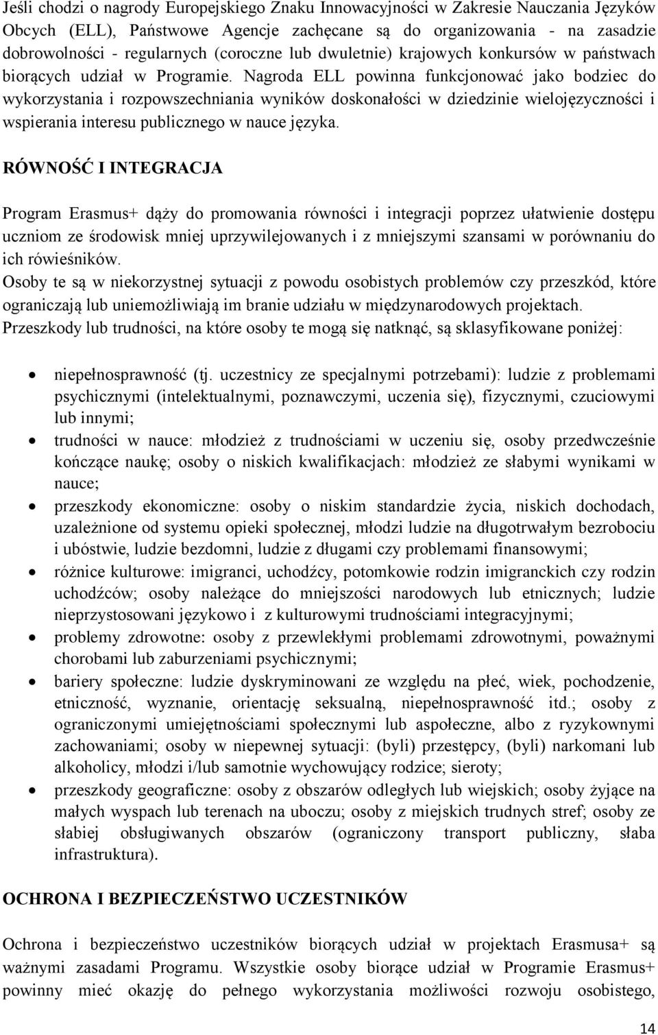 Nagroda ELL powinna funkcjonować jako bodziec do wykorzystania i rozpowszechniania wyników doskonałości w dziedzinie wielojęzyczności i wspierania interesu publicznego w nauce języka.