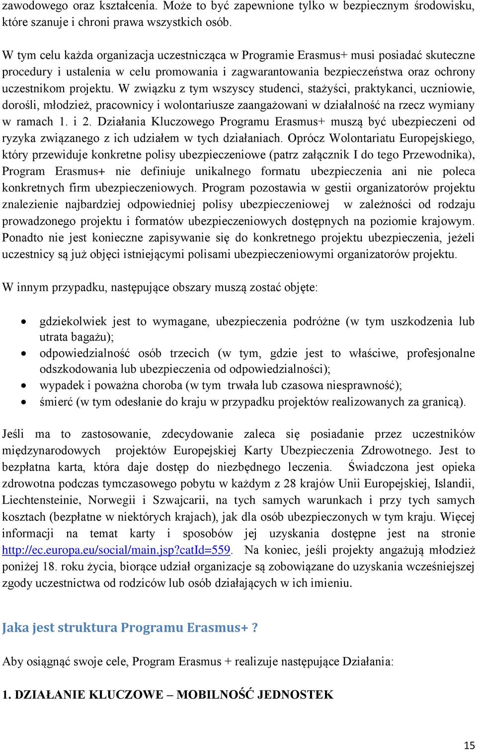 W związku z tym wszyscy studenci, stażyści, praktykanci, uczniowie, dorośli, młodzież, pracownicy i wolontariusze zaangażowani w działalność na rzecz wymiany w ramach 1. i 2.