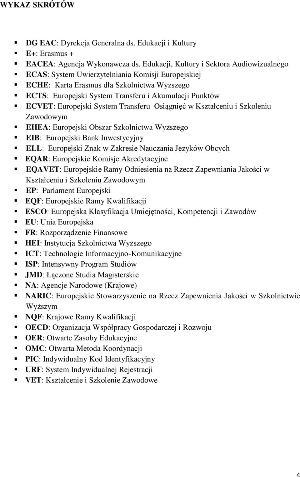 ECVET: Europejski System Transferu Osiągnięć w Kształceniu i Szkoleniu Zawodowym EHEA: Europejski Obszar Szkolnictwa Wyższego EIB: Europejski Bank Inwestycyjny ELL: Europejski Znak w Zakresie