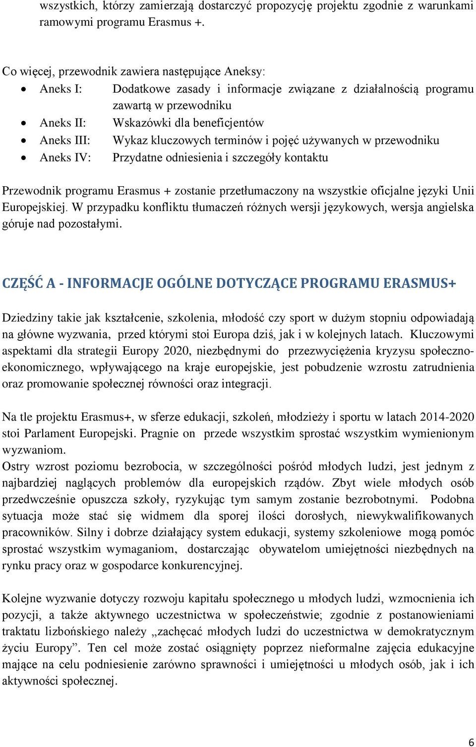 kluczowych terminów i pojęć używanych w przewodniku Aneks IV: Przydatne odniesienia i szczegóły kontaktu Przewodnik programu Erasmus + zostanie przetłumaczony na wszystkie oficjalne języki Unii