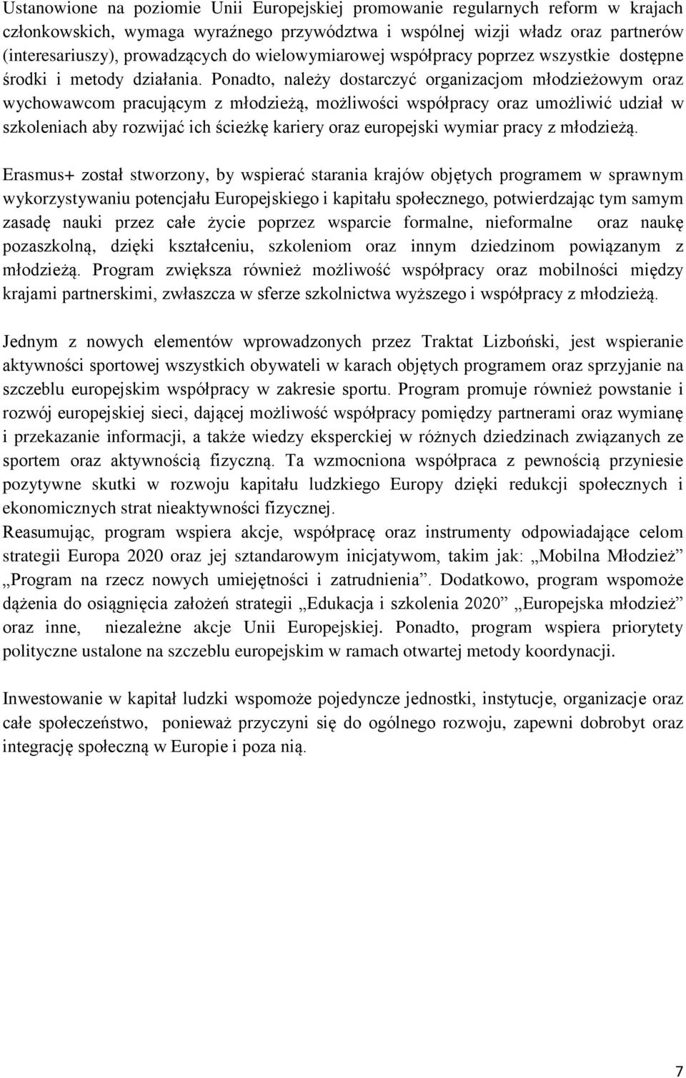 Ponadto, należy dostarczyć organizacjom młodzieżowym oraz wychowawcom pracującym z młodzieżą, możliwości współpracy oraz umożliwić udział w szkoleniach aby rozwijać ich ścieżkę kariery oraz