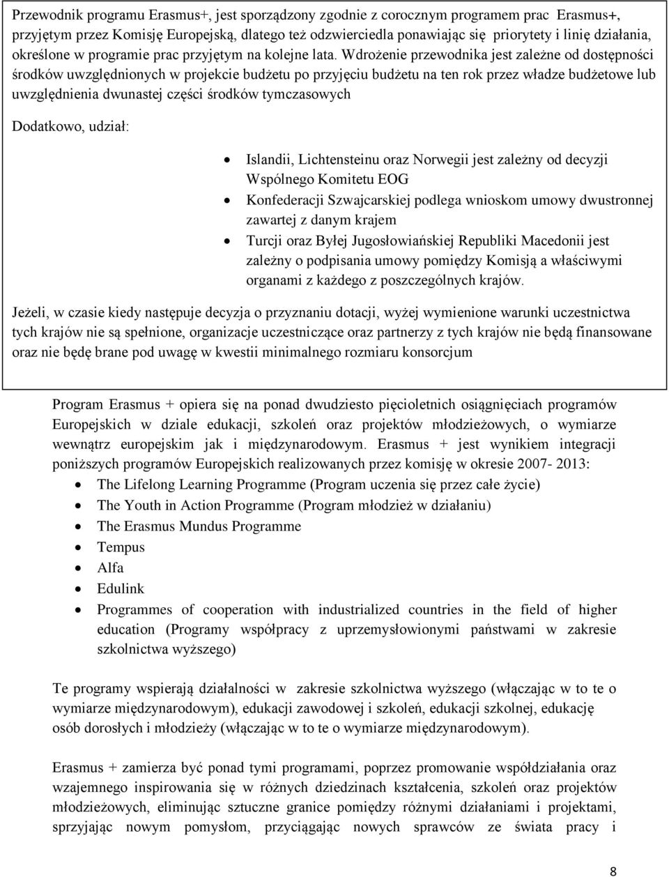 Wdrożenie przewodnika jest zależne od dostępności środków uwzględnionych w projekcie budżetu po przyjęciu budżetu na ten rok przez władze budżetowe lub uwzględnienia dwunastej części środków