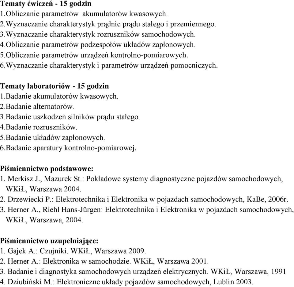 Tematy laboratoriów - 15 godzin 1.Badanie akumulatorów kwasowych. 2.Badanie alternatorów. 3.Badanie uszkodzeń silników prądu stałego. 4.Badanie rozruszników. 5.Badanie układów zapłonowych. 6.