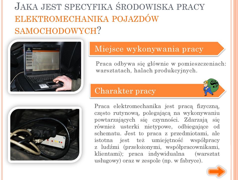 Charakter pracy Praca elektromechanika jest pracą fizyczną, często rutynową, polegającą na wykonywaniu powtarzających się czynności.