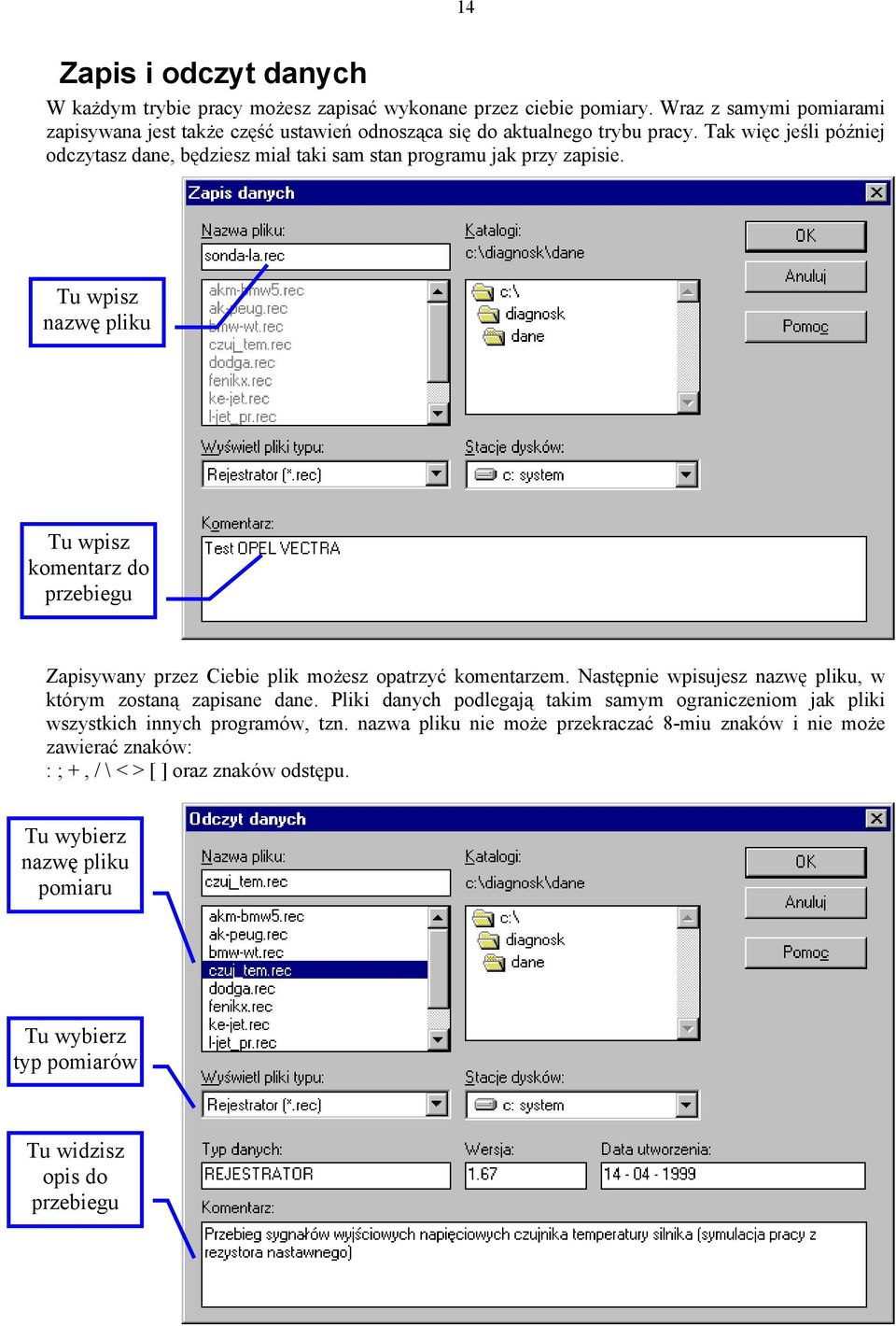 Tak więc jeśli później odczytasz dane, będziesz miał taki sam stan programu jak przy zapisie.