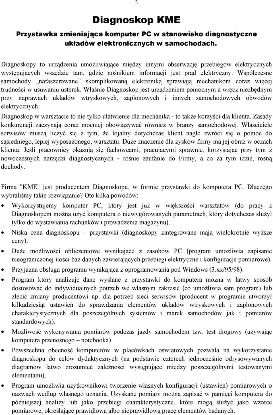 Współczesne samochody nafaszerowane skomplikowaną elektroniką sprawiają mechanikom coraz więcej trudności w usuwaniu usterek.