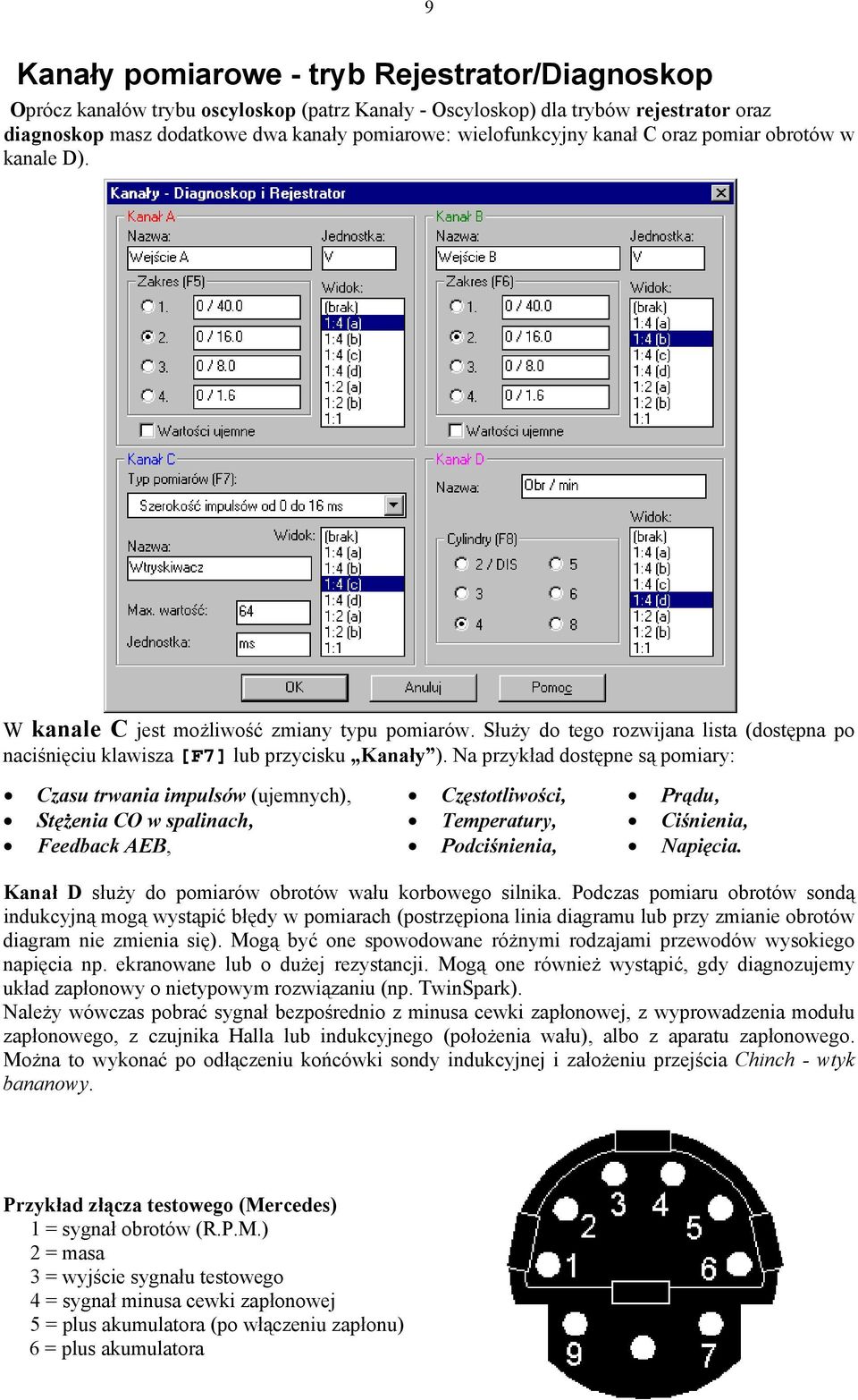 Na przykład dostępne są pomiary: Czasu trwania impulsów (ujemnych), Częstotliwości, Prądu, Stężenia CO w spalinach, Temperatury, Ciśnienia, Feedback AEB, Podciśnienia, Napięcia.