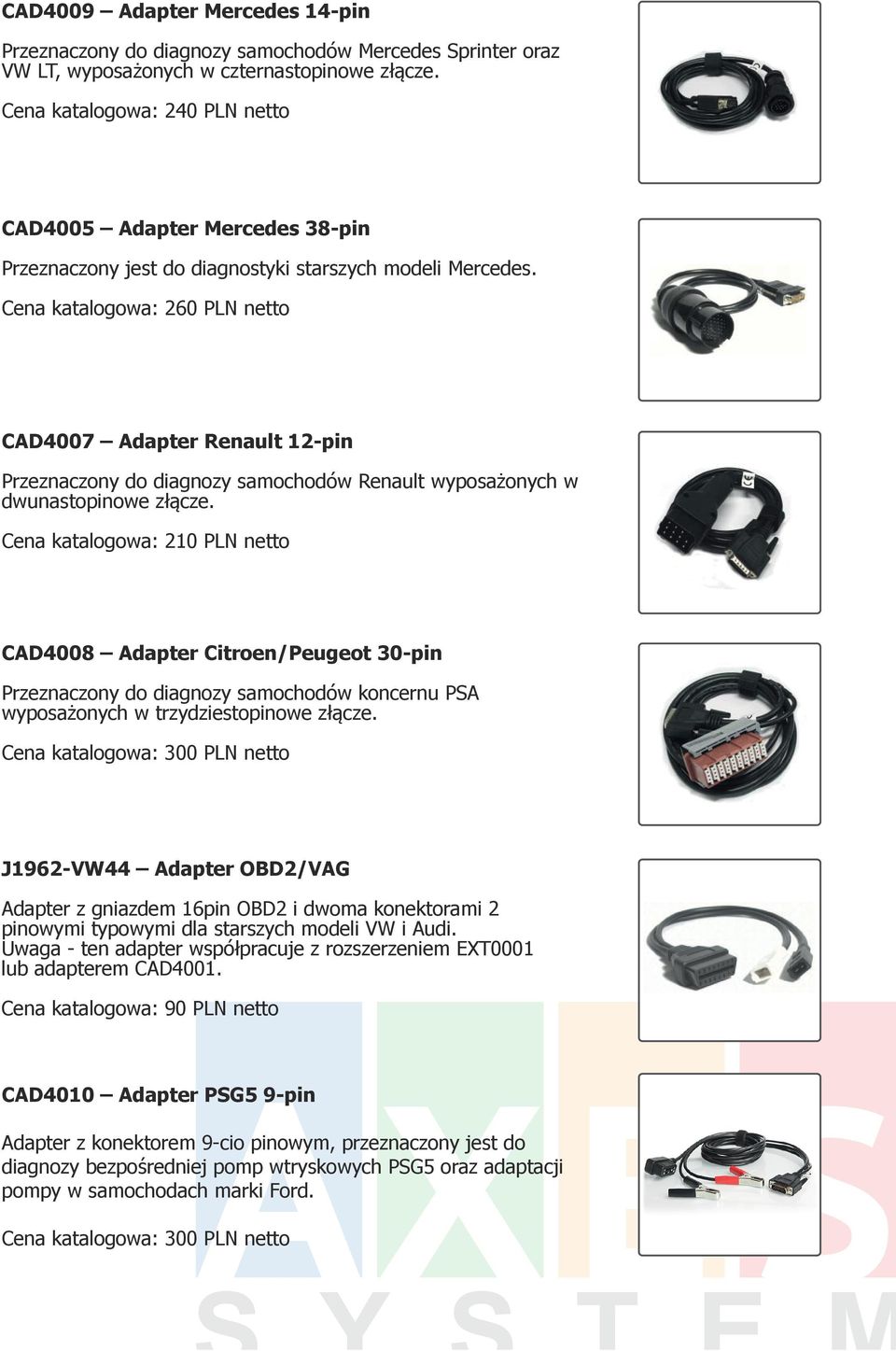 Cena katalogowa: 260 PLN netto CAD4007 Adapter Renault 12-pin Przeznaczony do diagnozy samochodów Renault wyposażonych w dwunastopinowe złącze.