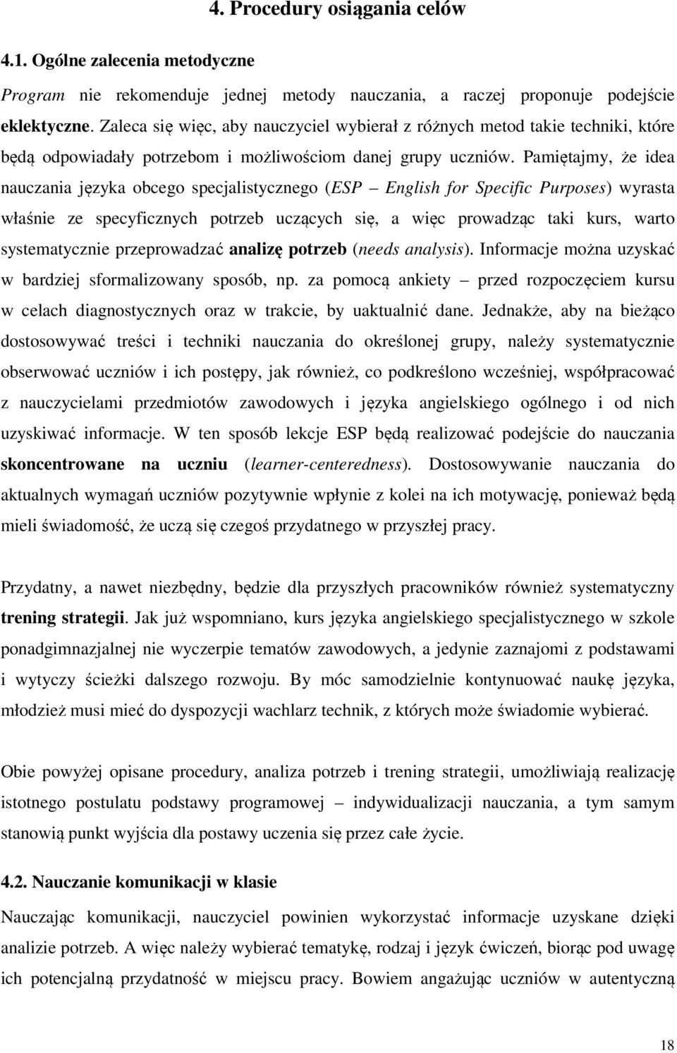 Pamiętajmy, że idea nauczania języka obcego specjalistycznego (ESP English for Specific Purposes) wyrasta właśnie ze specyficznych potrzeb uczących się, a więc prowadząc taki kurs, warto