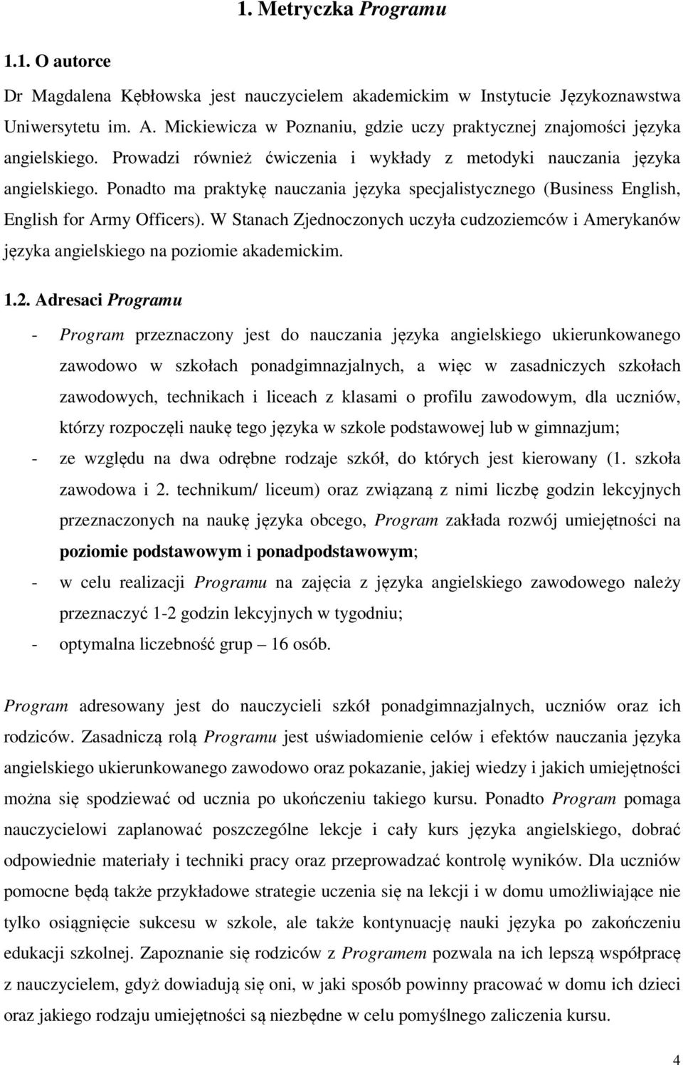 Ponadto ma praktykę nauczania języka specjalistycznego (Business English, English for Army Officers).