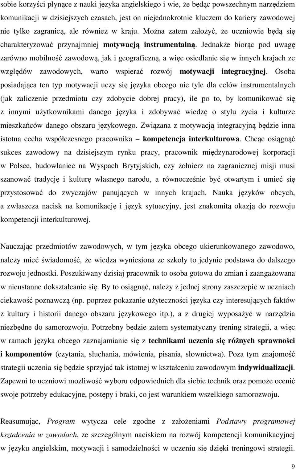 Jednakże biorąc pod uwagę zarówno mobilność zawodową, jak i geograficzną, a więc osiedlanie się w innych krajach ze względów zawodowych, warto wspierać rozwój motywacji integracyjnej.