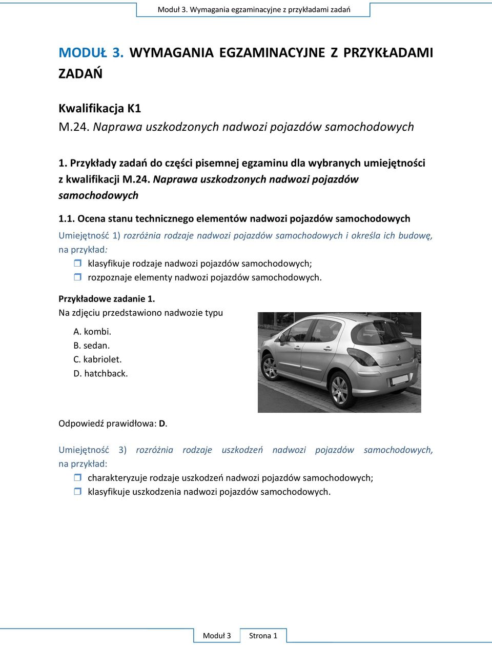 1. Ocena stanu technicznego elementów nadwozi pojazdów samochodowych Umiejętność 1) rozróżnia rodzaje nadwozi pojazdów samochodowych i określa ich budowę, na przykład: klasyfikuje rodzaje nadwozi