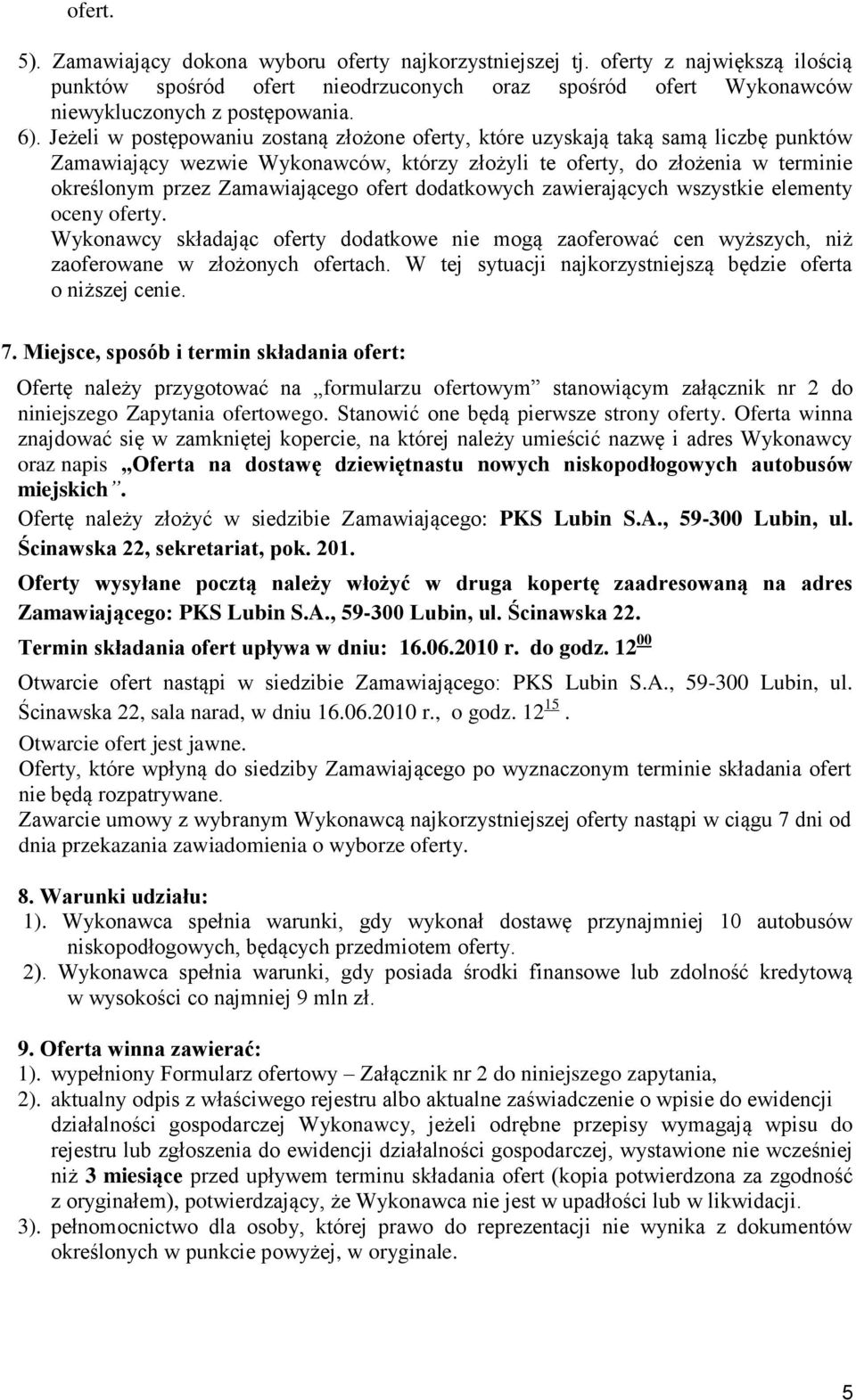 ofert dodatkowych zawierających wszystkie elementy oceny oferty. Wykonawcy składając oferty dodatkowe nie mogą zaoferować cen wyższych, niż zaoferowane w złożonych ofertach.