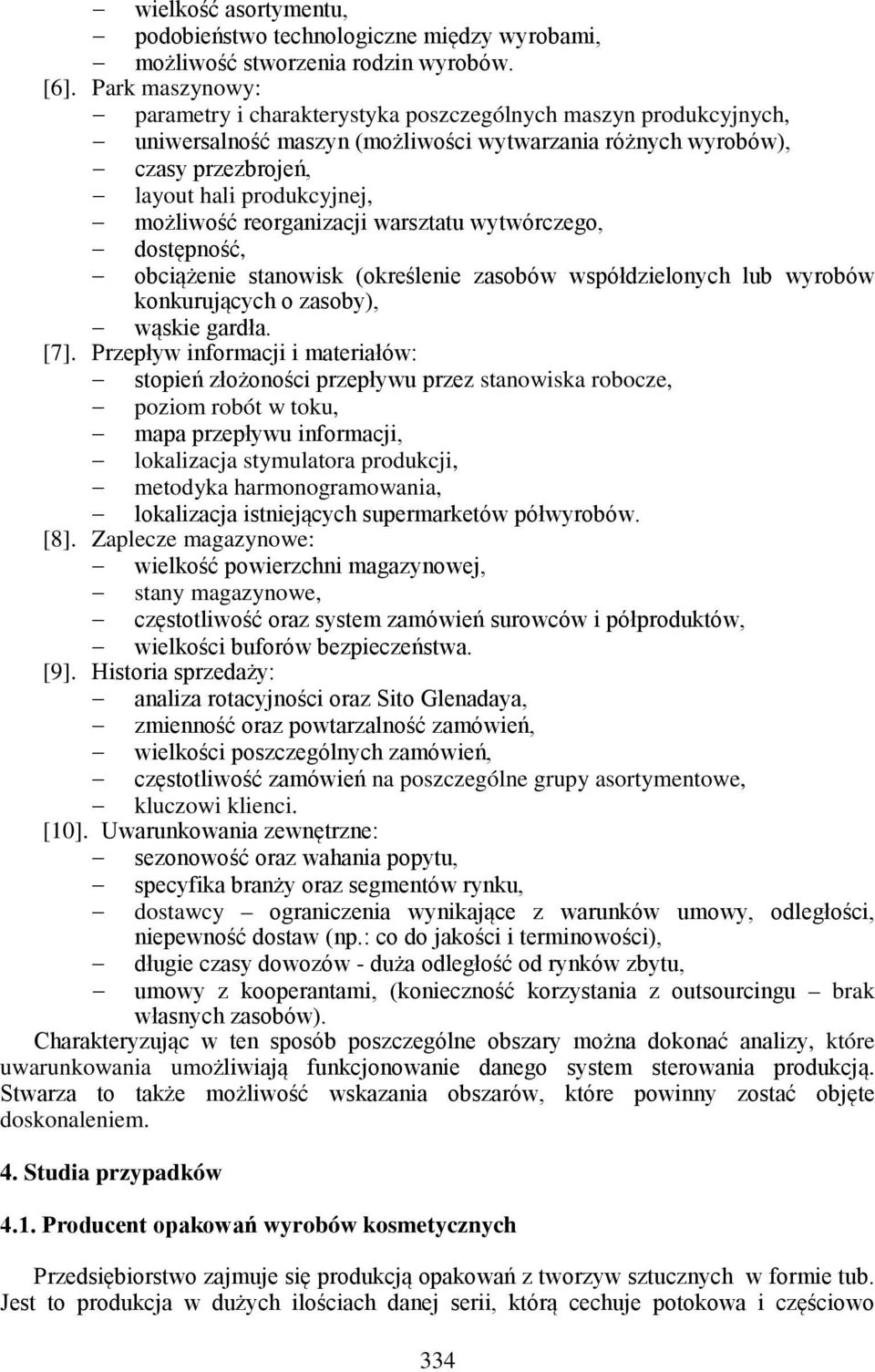 reorganizacji warsztatu wytwórczego, dostępność, obciążenie stanowisk (określenie zasobów współdzielonych lub wyrobów konkurujących o zasoby), wąskie gardła. [7].