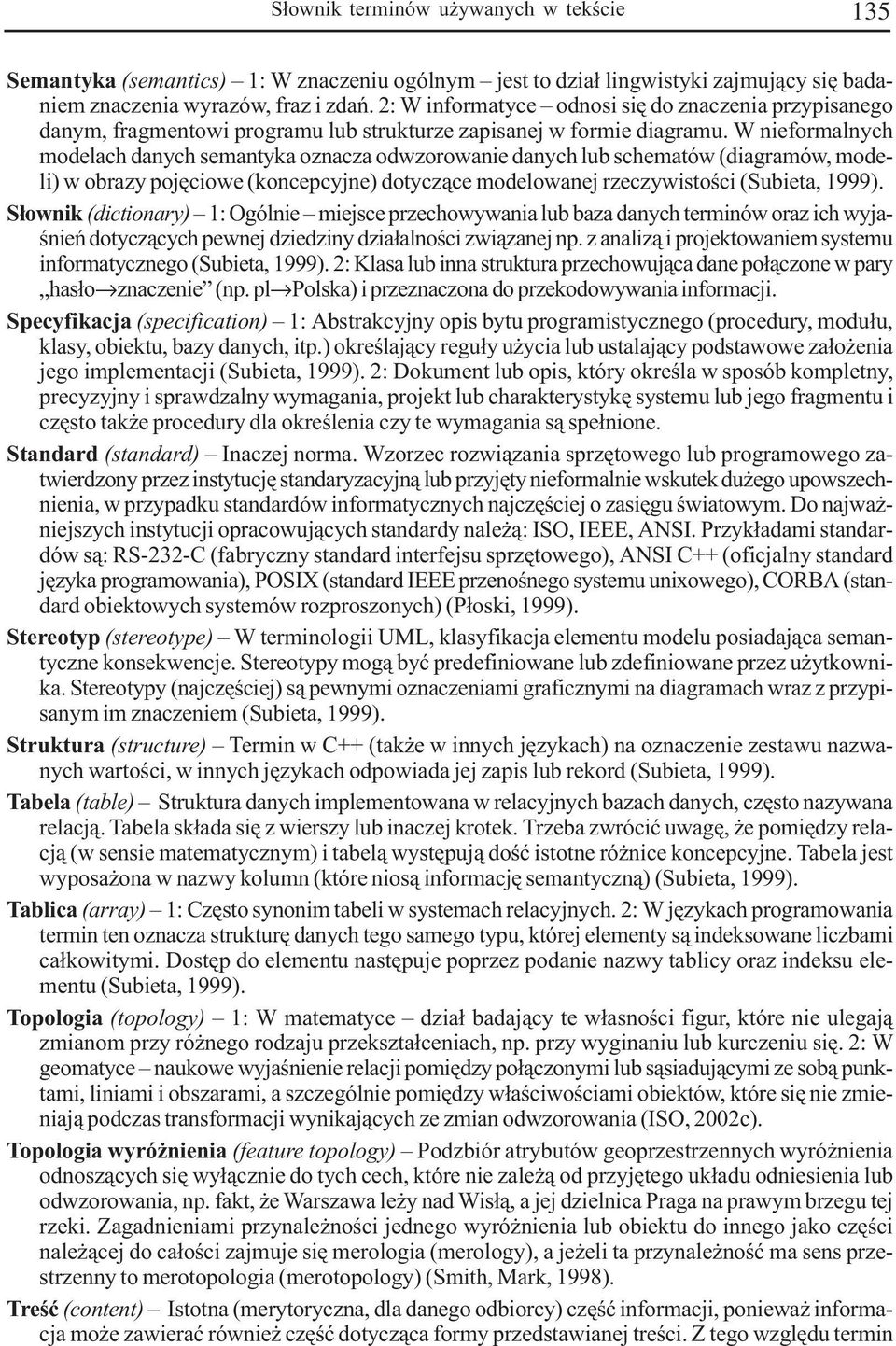 W nieformalnych modelach danych semantyka oznacza odwzorowanie danych lub schematów (diagramów, modeli) w obrazy pojêciowe (koncepcyjne) dotycz¹ce modelowanej rzeczywistoœci (Subieta, 1999).