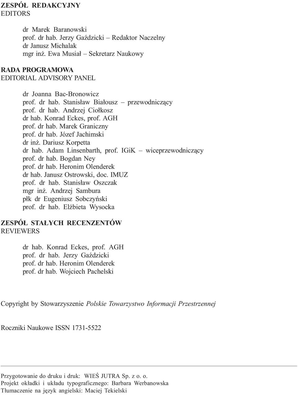 AGH prof. dr hab. Marek Graniczny prof. dr hab. Józef Jachimski dr in. Dariusz Korpetta dr hab. Adam Linsenbarth, prof. IGiK wiceprzewodnicz¹cy prof. dr hab. Bogdan Ney prof. dr hab. Heronim Olenderek dr hab.