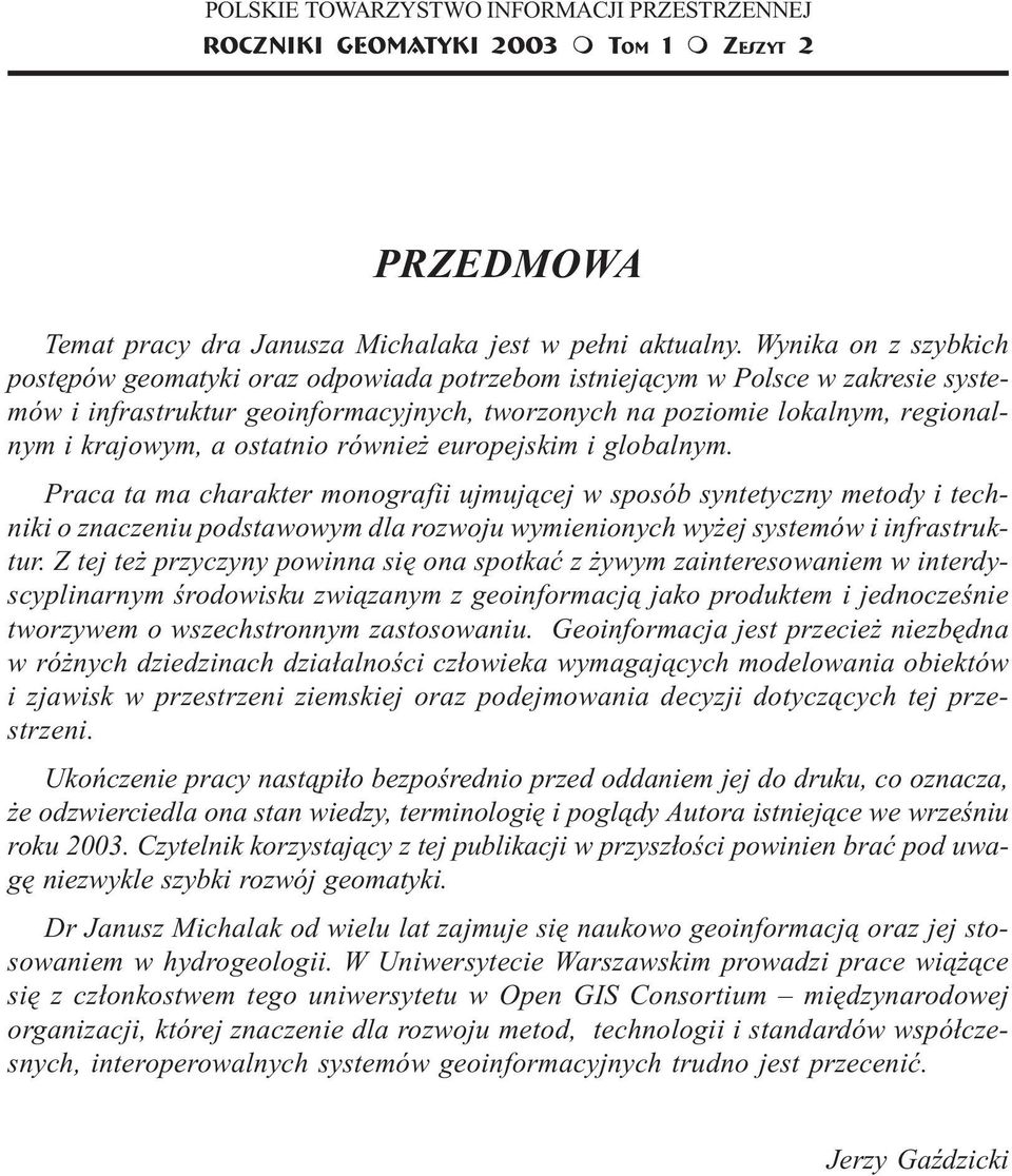 Wynika on z szybkich postêpów geomatyki oraz odpowiada potrzebom istniej¹cym w Polsce w zakresie systemów i infrastruktur geoinformacyjnych, tworzonych na poziomie lokalnym, regionalnym i krajowym, a