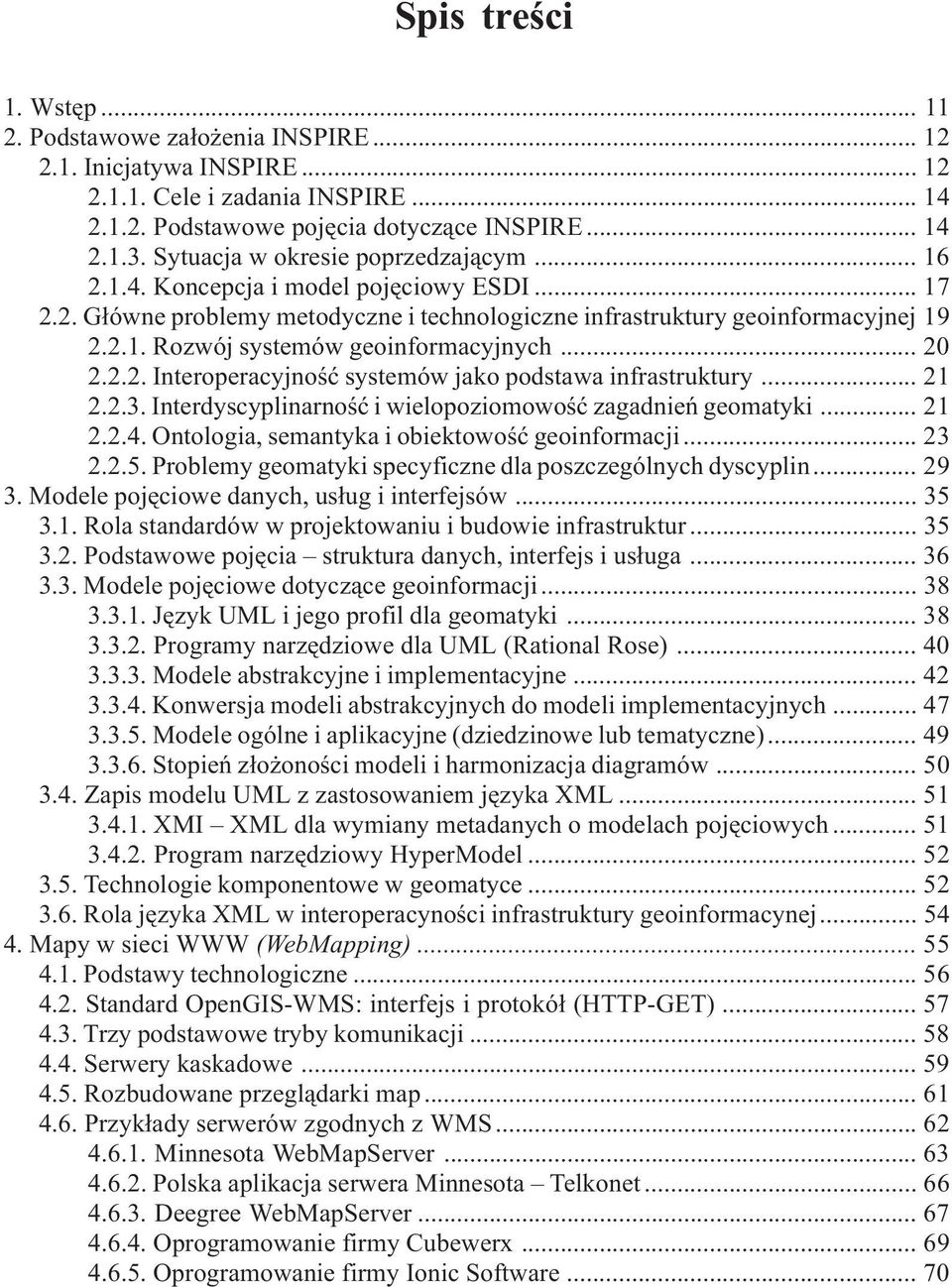 .. 20 2.2.2. Interoperacyjnoœæ systemów jako podstawa infrastruktury... 21 2.2.3. Interdyscyplinarnoœæ i wielopoziomowoœæ zagadnieñ geomatyki... 21 2.2.4.