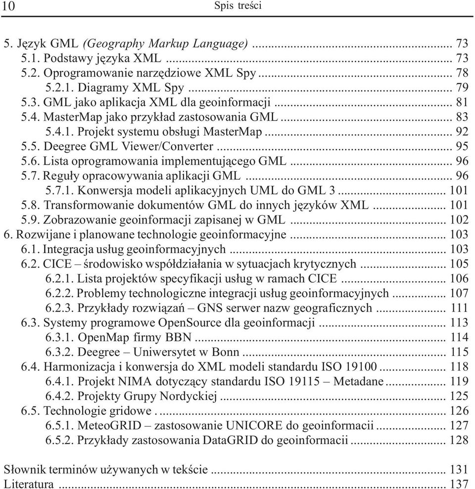 7. Regu³y opracowywania aplikacji GML... 96 5.7.1. Konwersja modeli aplikacyjnych UML do GML 3... 101 5.8. Transformowanie dokumentów GML do innych jêzyków XML... 101 5.9. Zobrazowanie geoinformacji zapisanej w GML.