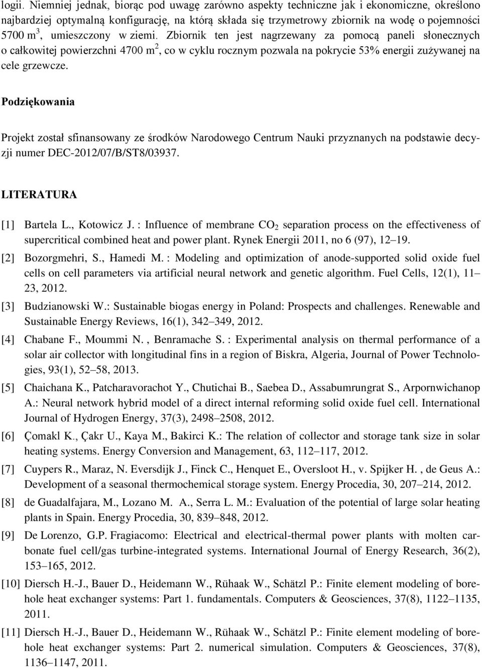 umieszczony w ziemi. Zbiornik ten jest nagrzewany za pomocą paneli słonecznych o całkowitej powierzchni 4700 m 2, co w cyklu rocznym pozwala na pokrycie 53% energii zużywanej na cele grzewcze.