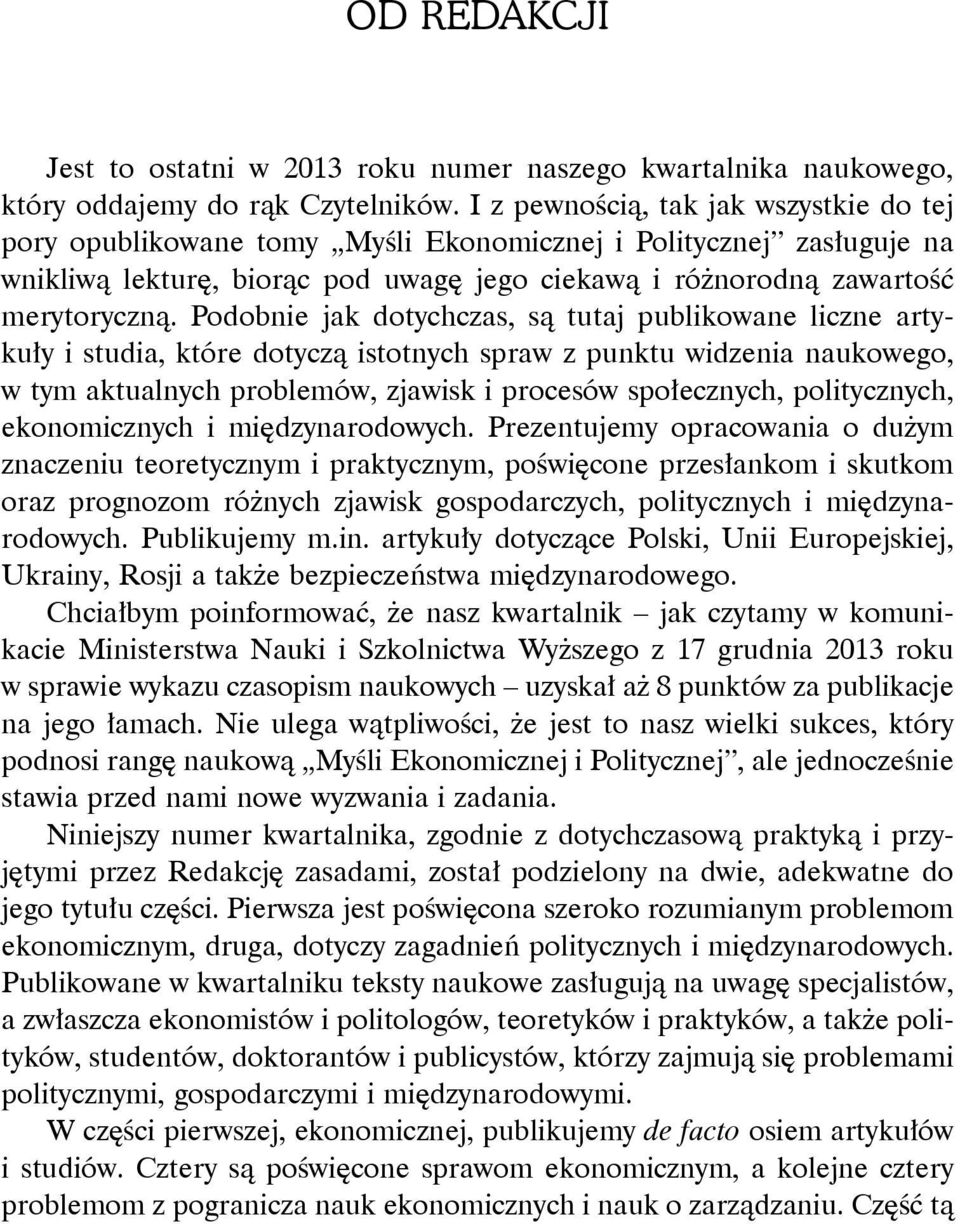 Podobnie jak dotychczas, są tutaj publikowane liczne artykuły i studia, które dotyczą istotnych spraw z punktu widzenia naukowego, w tym aktualnych problemów, zjawisk i procesów społecznych,