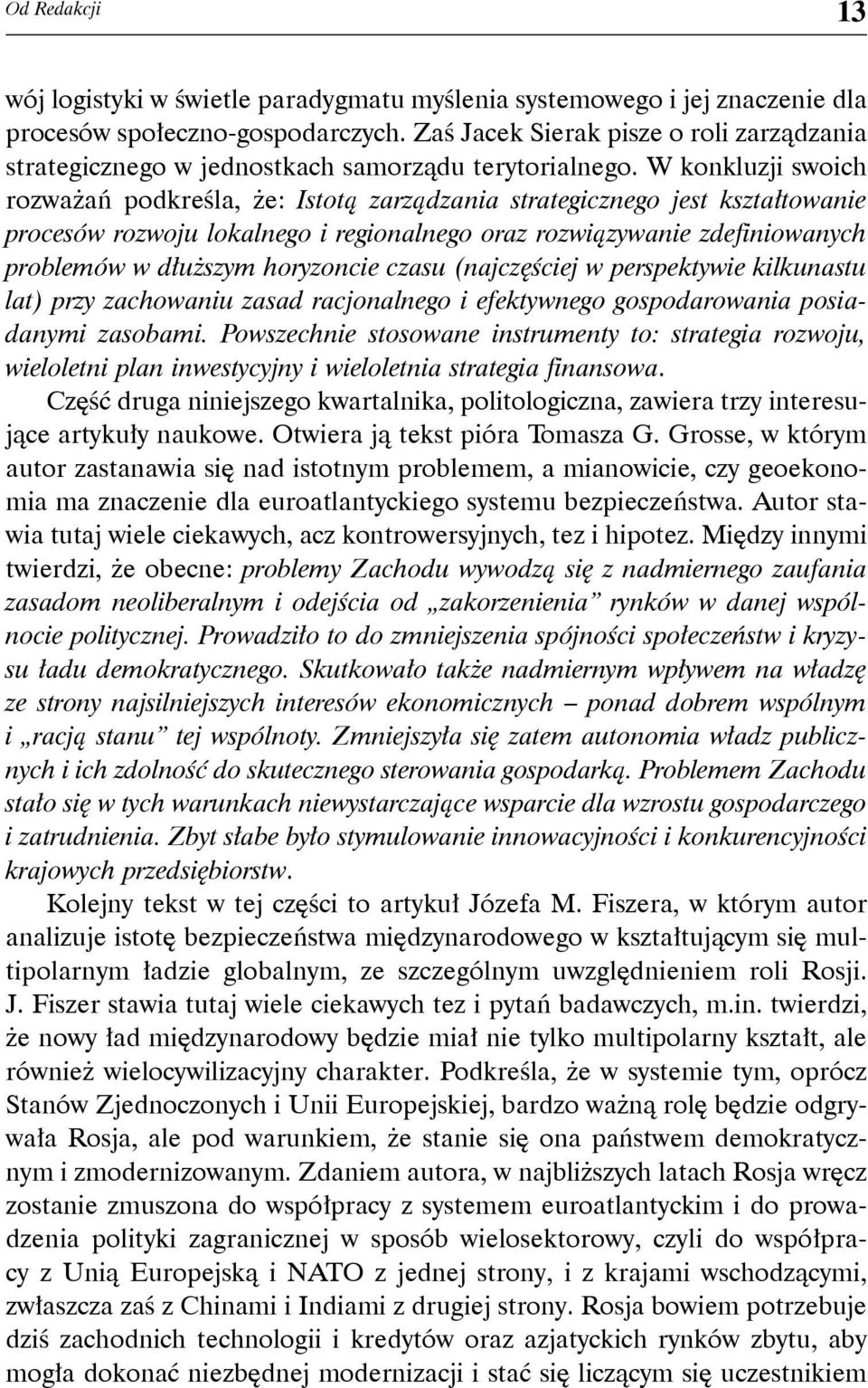 W konkluzji swoich rozważań podkreśla, że: Istotą zarządzania strategicznego jest kształtowanie procesów rozwoju lokalnego i regionalnego oraz rozwiązywanie zdefiniowanych problemów w dłuższym