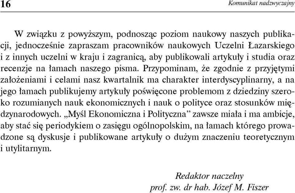 Przypominam, że zgodnie z przyjętymi założeniami i celami nasz kwartalnik ma charakter interdyscyplinarny, a na jego łamach publikujemy artykuły poświęcone problemom z dziedziny szeroko rozumianych