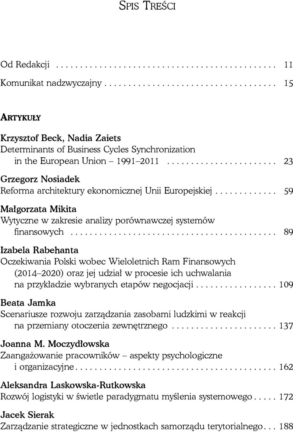 ...................... 23 Grzegorz Nosiadek Reforma architektury ekonomicznej Unii Europejskiej............. 59 Małgorzata Mikita Wytyczne w zakresie analizy porównawczej systemów finansowych.