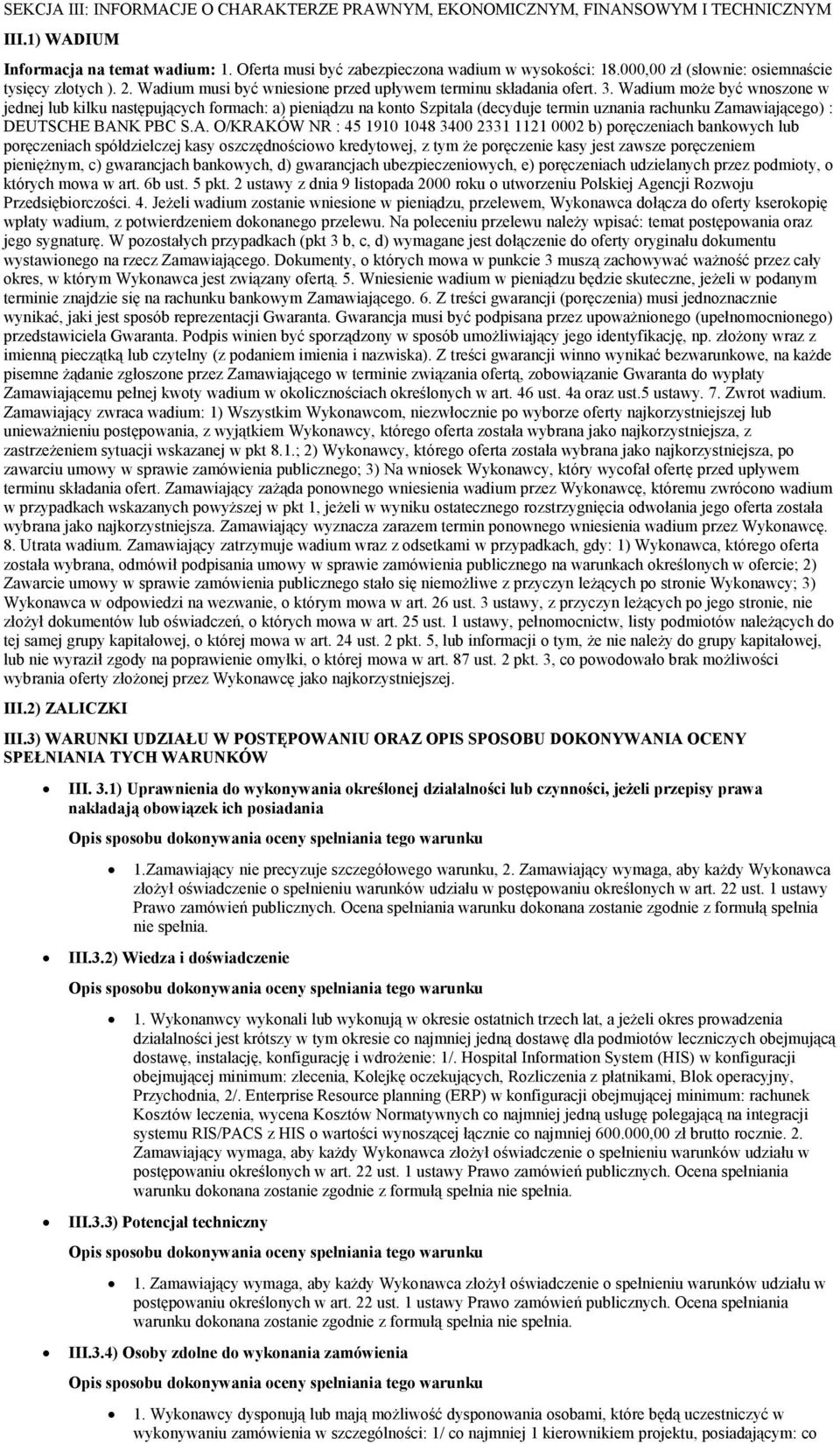 Wadium może być wnoszone w jednej lub kilku następujących formach: a) pieniądzu na konto Szpitala (decyduje termin uznania rachunku Zamawiającego) : DEUTSCHE BAN