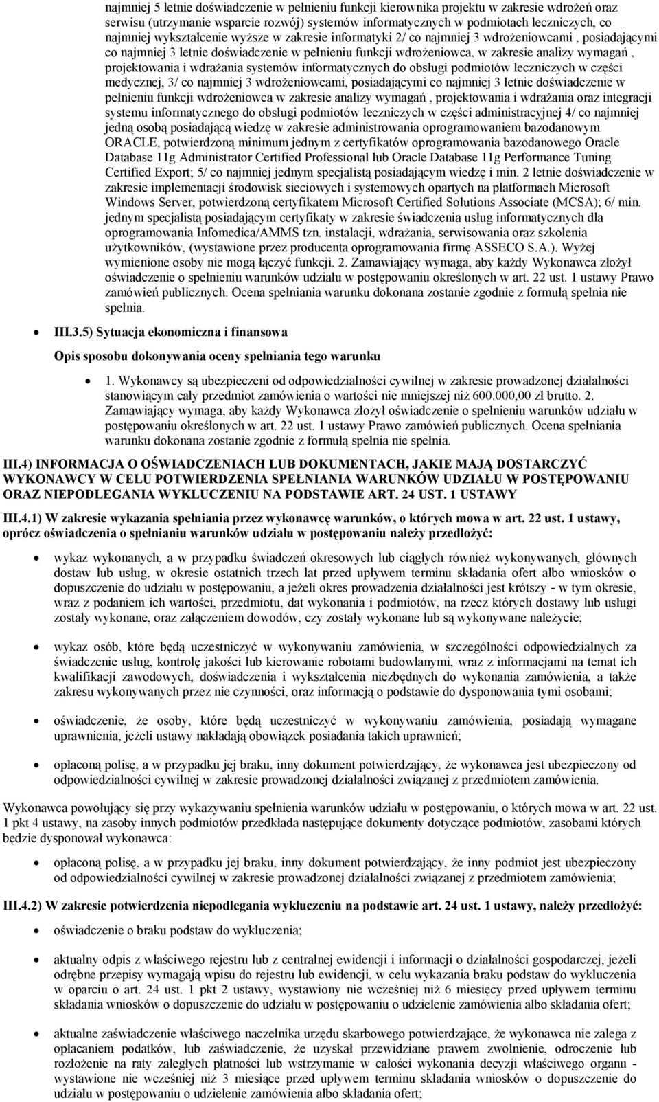 projektowania i wdrażania systemów informatycznych do obsługi podmiotów leczniczych w części medycznej, 3/ co najmniej 3 wdrożeniowcami, posiadającymi co najmniej 3 letnie doświadczenie w pełnieniu