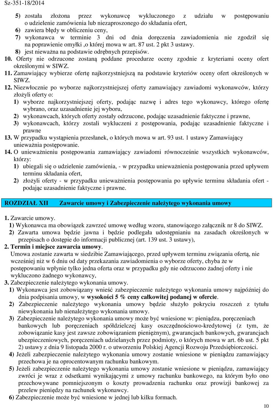 Oferty nie odrzucone zostaną poddane procedurze oceny zgodnie z kryteriami oceny ofert określonymi w SIWZ. 11.