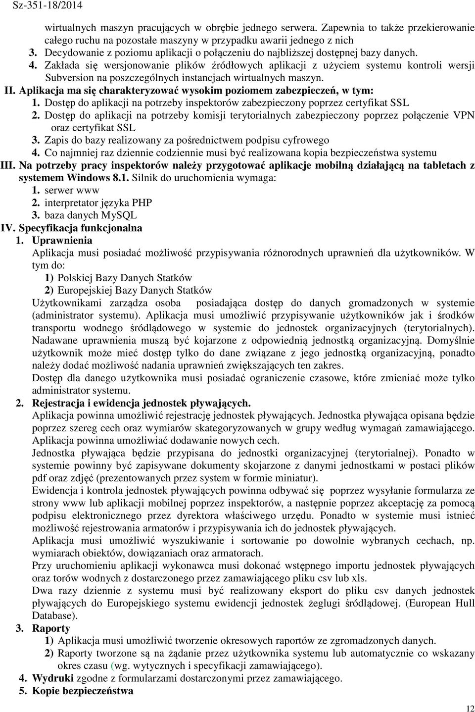 Zakłada się wersjonowanie plików źródłowych aplikacji z użyciem systemu kontroli wersji Subversion na poszczególnych instancjach wirtualnych maszyn. II.