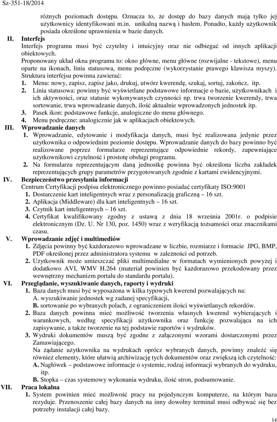 Proponowany układ okna programu to: okno główne, menu główne (rozwijalne - tekstowe), menu oparte na ikonach, linia statusowa, menu podręczne (wykorzystanie prawego klawisza myszy).