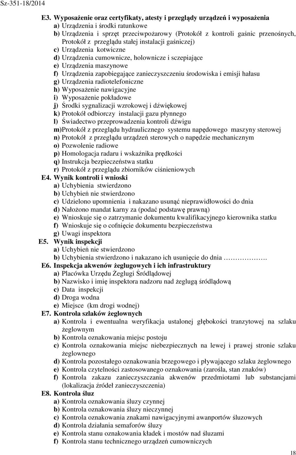 emisji hałasu g) Urządzenia radiotelefoniczne h) Wyposażenie nawigacyjne i) Wyposażenie pokładowe j) Środki sygnalizacji wzrokowej i dźwiękowej k) Protokół odbiorczy instalacji gazu płynnego l)