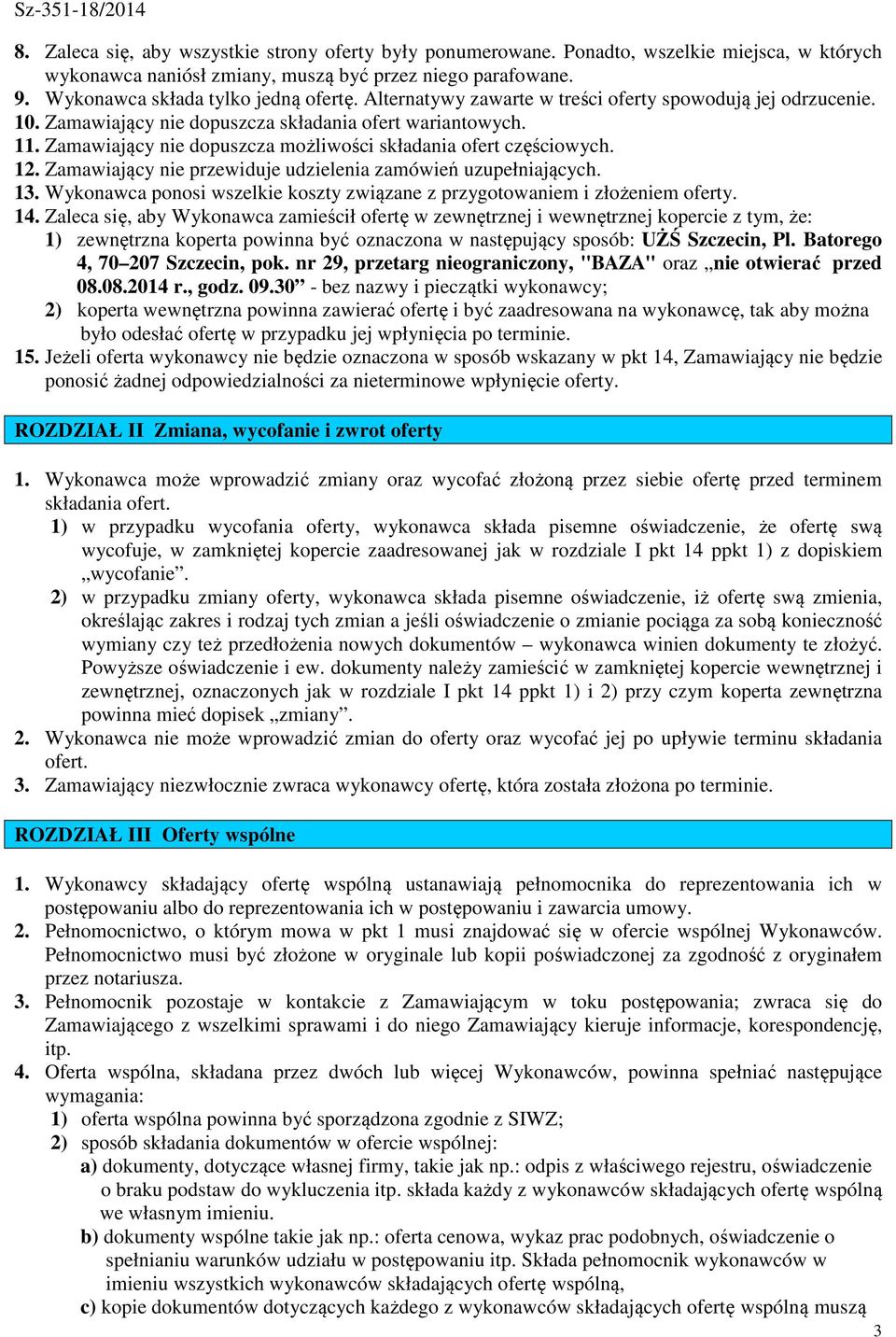 Zamawiający nie przewiduje udzielenia zamówień uzupełniających. 13. Wykonawca ponosi wszelkie koszty związane z przygotowaniem i złożeniem oferty. 14.