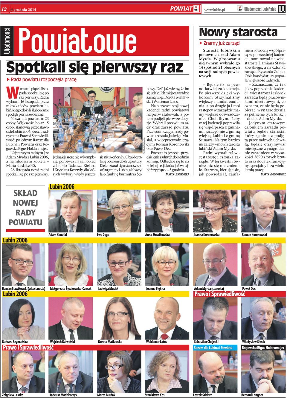 Większość, bo aż 15 osób, stanowią przedstawiciele Lubin 2006. Sześciu radnych ma Prawo i Sprawiedliwość i po jednym Razem dla Lubina i Powiatu oraz Rogowska Bigus Holdenmajer.