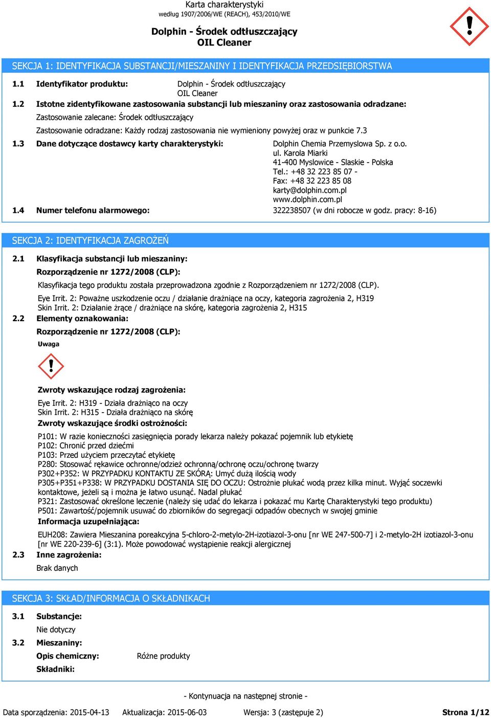 zastosowania nie wymieniony powyżej oraz w punkcie 7.3 1.3 1.4 Dane dotyczące dostawcy karty charakterystyki: Numer telefonu alarmowego: Dolphin Chemia Przemyslowa Sp. z o.o. ul.