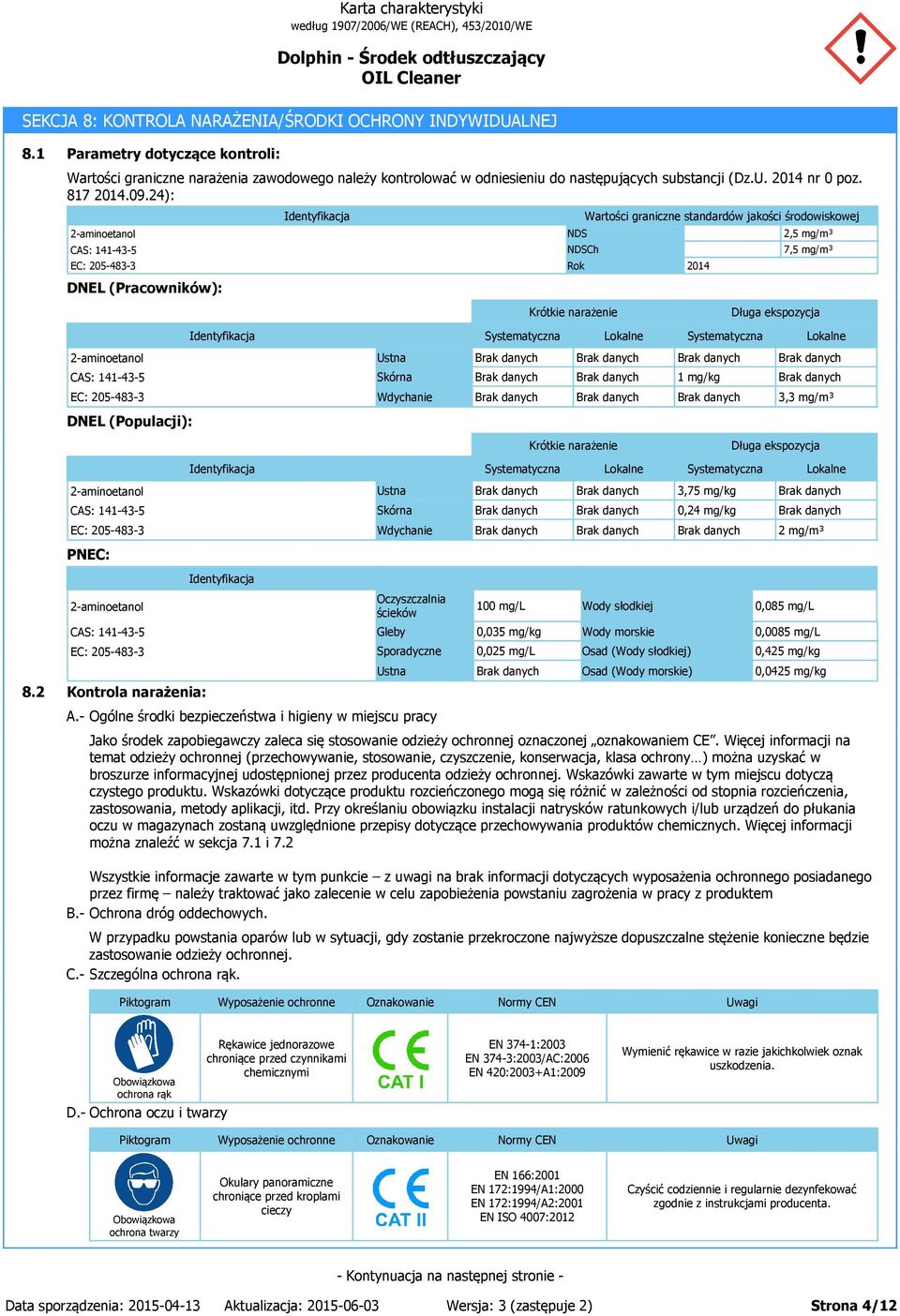 24): DNEL (Pracowników): NDS NDSCh Rok Krótkie narażenie Wartości graniczne standardów jakości środowiskowej 2014 2,5 mg/m³ 7,5 mg/m³ Długa ekspozycja Systematyczna Lokalne Systematyczna Lokalne