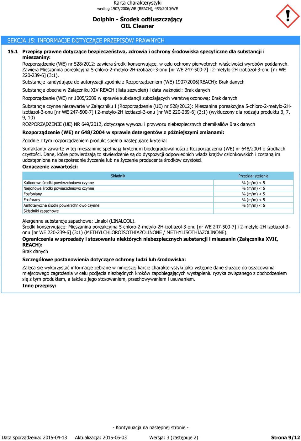 pierwotnych właściwości wyrobów poddanych. Zawiera Mieszanina poreakcyjna 5-chloro-2-metylo-2H-izotiazol-3-onu [nr WE 247-500-7] i 2-metylo-2H izotiazol-3-onu [nr WE 220-239-6] (3:1).